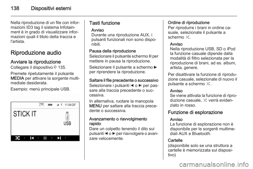 OPEL INSIGNIA 2015  Manuale del sistema Infotainment (in Italian) 138Dispositivi esterni
Nella riproduzione di un file con infor‐mazioni ID3 tag il sistema Infotain‐
ment è in grado di visualizzare infor‐
mazioni quali il titolo della traccia e
l'artista.