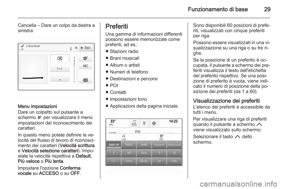 OPEL INSIGNIA 2015  Manuale del sistema Infotainment (in Italian) Funzionamento di base29
Cancella ― Dare un colpo da destra a
sinistra:
Menu impostazioni
Dare un colpetto sul pulsante a
schermo  t per visualizzare il menù
impostazioni del riconoscimento dei
cara