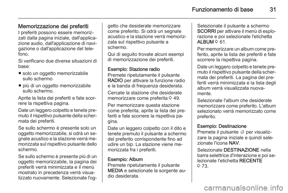 OPEL INSIGNIA 2015  Manuale del sistema Infotainment (in Italian) Funzionamento di base31
Memorizzazione dei preferiti
I preferiti possono essere memoriz‐
zati dalla pagina iniziale, dall'applica‐
zione audio, dall'applicazione di navi‐ gazione o dall&