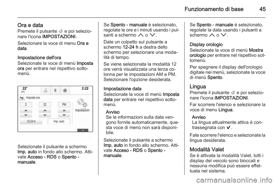 OPEL INSIGNIA 2015 Manuale del sistema Infotainment (in Italian) Funzionamento di base45
Ora e dataPremete il pulsante ; e poi selezio‐
nare l'icona IMPOSTAZIONI .
Selezionare la voce di menu Ora e
data .
Impostazione dell'ora
Selezionate la voce di me OPEL INSIGNIA 2015 Manuale del sistema Infotainment (in Italian) Funzionamento di base45
Ora e dataPremete il pulsante ; e poi selezio‐
nare l'icona IMPOSTAZIONI .
Selezionare la voce di menu Ora e
data .
Impostazione dell'ora
Selezionate la voce di me