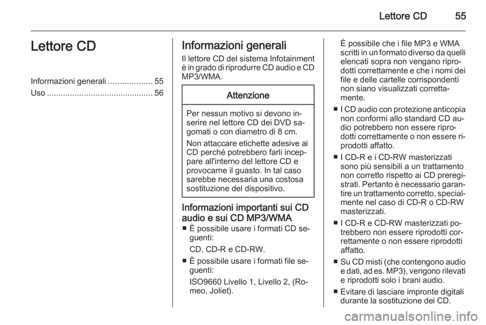 OPEL INSIGNIA 2015  Manuale del sistema Infotainment (in Italian) Lettore CD55Lettore CDInformazioni generali...................55
Uso .............................................. 56Informazioni generali
Il lettore CD del sistema Infotainment
è in grado di riprod