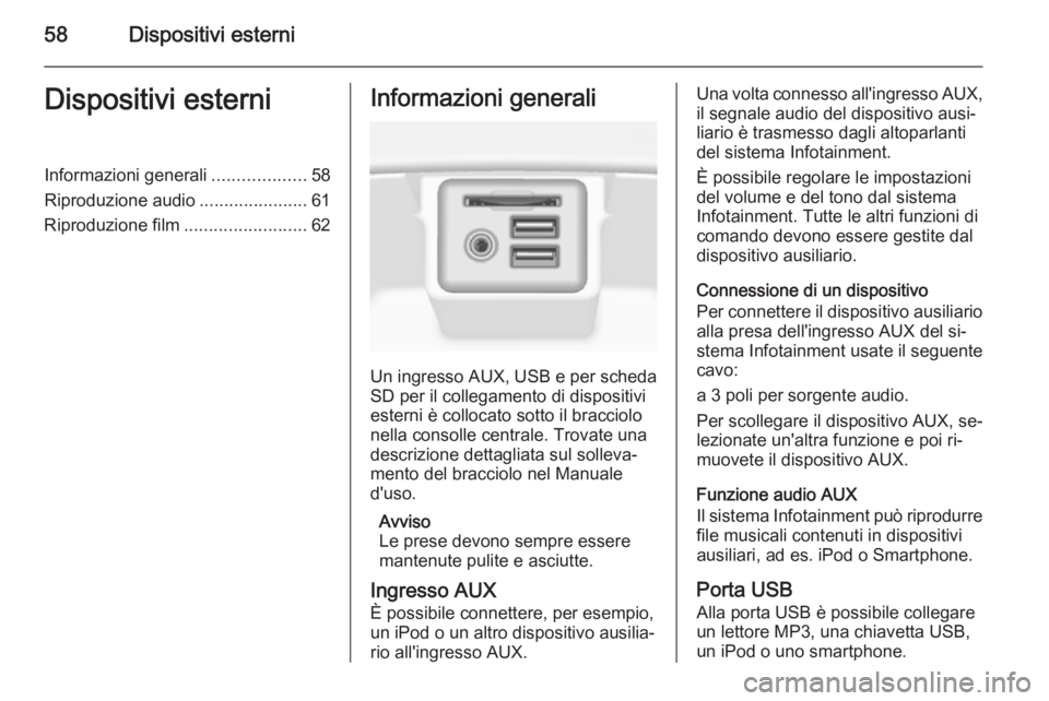 OPEL INSIGNIA 2015  Manuale del sistema Infotainment (in Italian) 58Dispositivi esterniDispositivi esterniInformazioni generali...................58
Riproduzione audio ......................61
Riproduzione film .........................62Informazioni generali
Un ing