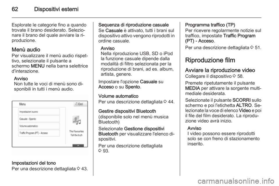 OPEL INSIGNIA 2015  Manuale del sistema Infotainment (in Italian) 62Dispositivi esterni
Esplorate le categorie fino a quando
trovate il brano desiderato. Selezio‐
nare il brano del quale avviare la ri‐
produzione.
Menù audio
Per visualizzare il menù audio risp