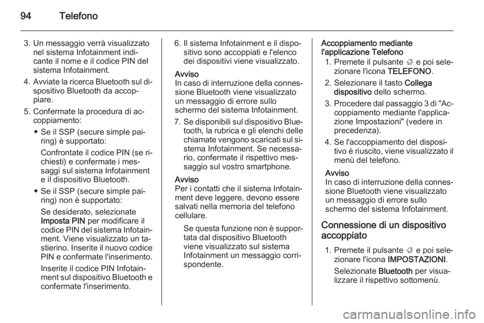 OPEL INSIGNIA 2015 Manuale del sistema Infotainment (in Italian) 94Telefono
3. Un messaggio verrà visualizzatonel sistema Infotainment indi‐
cante il nome e il codice PIN del
sistema Infotainment.
4. Avviate la ricerca Bluetooth sul di‐
spositivo Bluetooth da OPEL INSIGNIA 2015 Manuale del sistema Infotainment (in Italian) 94Telefono
3. Un messaggio verrà visualizzatonel sistema Infotainment indi‐
cante il nome e il codice PIN del
sistema Infotainment.
4. Avviate la ricerca Bluetooth sul di‐
spositivo Bluetooth da