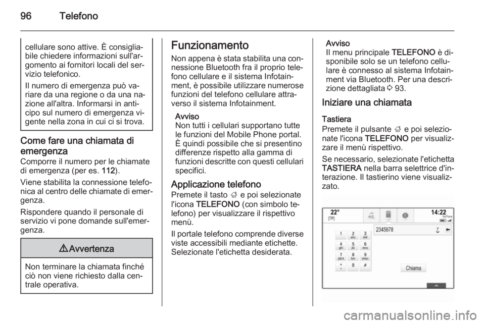 OPEL INSIGNIA 2015 Manuale del sistema Infotainment (in Italian) 96Telefonocellulare sono attive. È consiglia‐
bile chiedere informazioni sull'ar‐
gomento ai fornitori locali del ser‐
vizio telefonico.
Il numero di emergenza può va‐
riare da una regio OPEL INSIGNIA 2015 Manuale del sistema Infotainment (in Italian) 96Telefonocellulare sono attive. È consiglia‐
bile chiedere informazioni sull'ar‐
gomento ai fornitori locali del ser‐
vizio telefonico.
Il numero di emergenza può va‐
riare da una regio