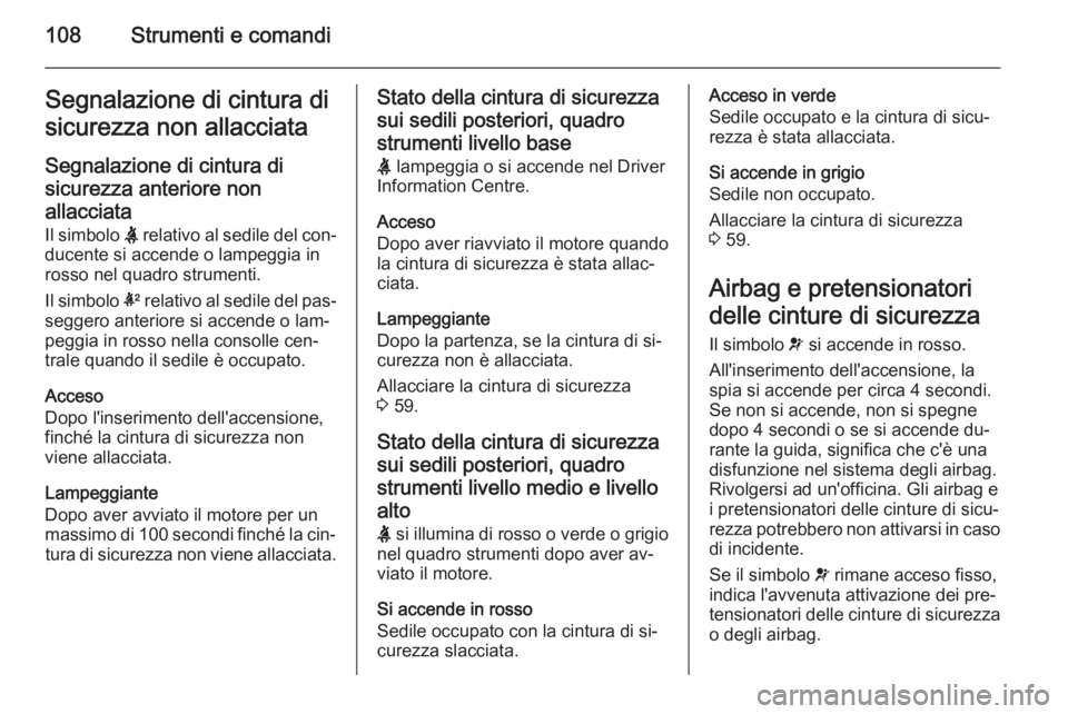 OPEL INSIGNIA 2015  Manuale di uso e manutenzione (in Italian) 108Strumenti e comandiSegnalazione di cintura di
sicurezza non allacciata
Segnalazione di cintura di
sicurezza anteriore non allacciata
Il simbolo  X relativo al sedile del con‐
ducente si accende o