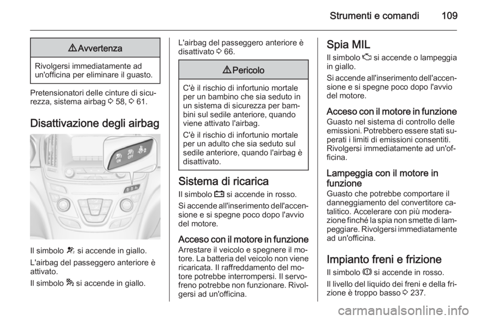 OPEL INSIGNIA 2015 Manuale di uso e manutenzione (in Italian) Strumenti e comandi1099Avvertenza
Rivolgersi immediatamente ad
un'officina per eliminare il guasto.
Pretensionatori delle cinture di sicu‐
rezza, sistema airbag 3 58, 3 61.
Disattivazione degl OPEL INSIGNIA 2015 Manuale di uso e manutenzione (in Italian) Strumenti e comandi1099Avvertenza
Rivolgersi immediatamente ad
un'officina per eliminare il guasto.
Pretensionatori delle cinture di sicu‐
rezza, sistema airbag 3 58, 3 61.
Disattivazione degl
