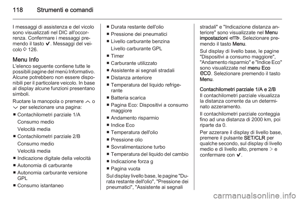 OPEL INSIGNIA 2015 Manuale di uso e manutenzione (in Italian) 118Strumenti e comandi
I messaggi di assistenza e del vicolo
sono visualizzati nel DIC all'occor‐ renza. Confermare i messaggi pre‐
mendo il tasto 9. Messaggi del vei‐
colo 3 126.
Menu Inf OPEL INSIGNIA 2015 Manuale di uso e manutenzione (in Italian) 118Strumenti e comandi
I messaggi di assistenza e del vicolo
sono visualizzati nel DIC all'occor‐ renza. Confermare i messaggi pre‐
mendo il tasto 9. Messaggi del vei‐
colo 3 126.
Menu Inf