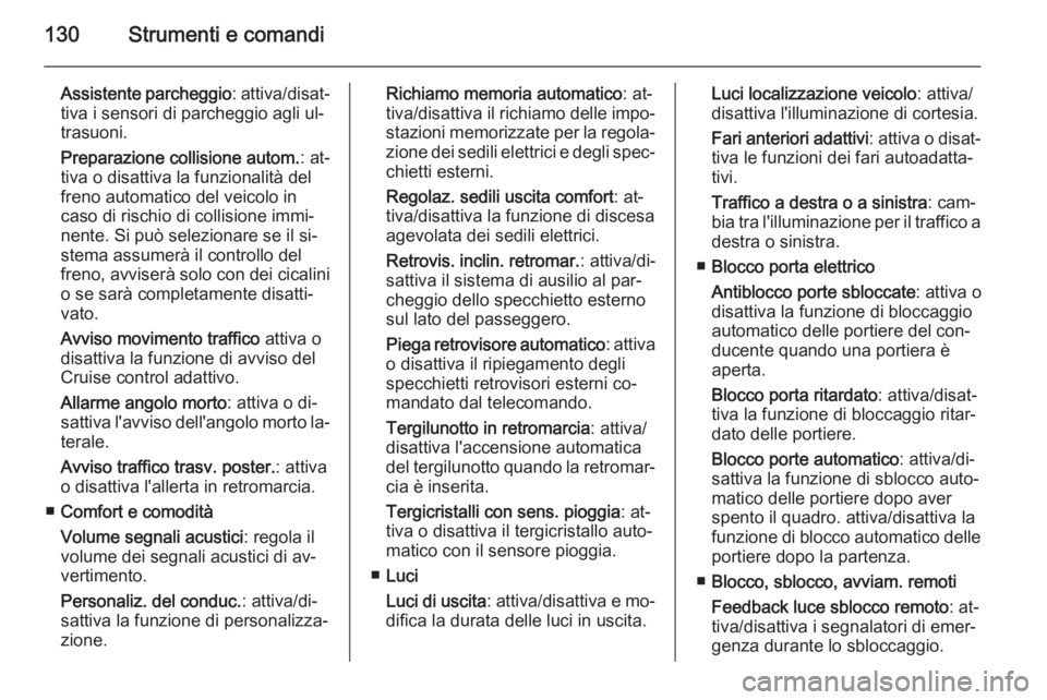 OPEL INSIGNIA 2015  Manuale di uso e manutenzione (in Italian) 130Strumenti e comandi
Assistente parcheggio: attiva/disat‐
tiva i sensori di parcheggio agli ul‐ trasuoni.
Preparazione collisione autom. : at‐
tiva o disattiva la funzionalità del
freno autom