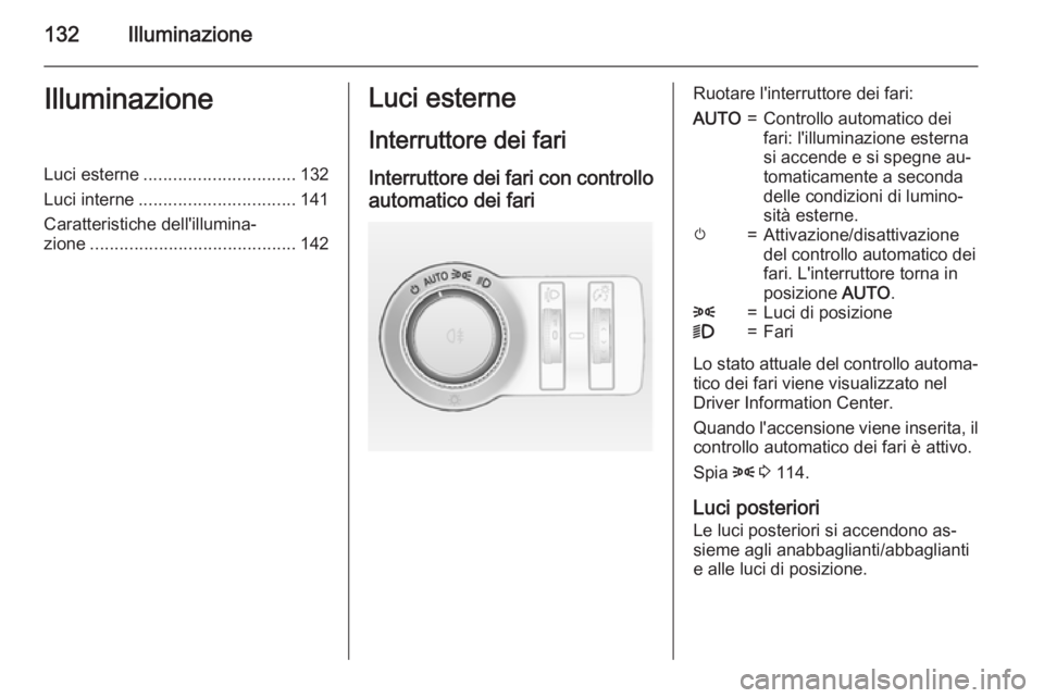 OPEL INSIGNIA 2015  Manuale di uso e manutenzione (in Italian) 132IlluminazioneIlluminazioneLuci esterne............................... 132
Luci interne ................................ 141
Caratteristiche dell'illumina‐ zione ..............................