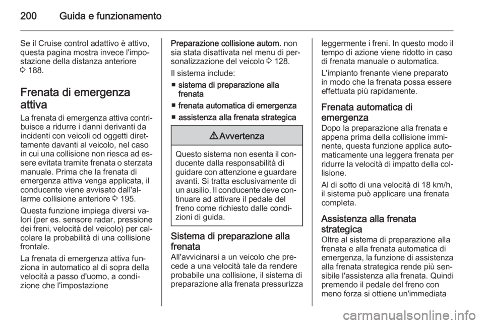 OPEL INSIGNIA 2015  Manuale di uso e manutenzione (in Italian) 200Guida e funzionamento
Se il Cruise control adattivo è attivo,
questa pagina mostra invece l'impo‐
stazione della distanza anteriore
3  188.
Frenata di emergenza
attiva
La frenata di emergenz