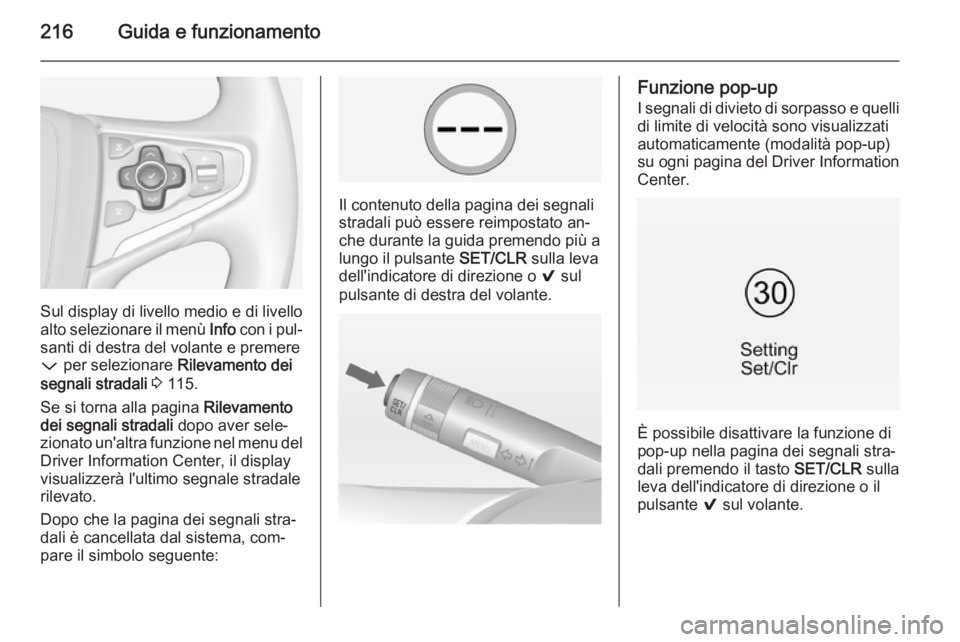 OPEL INSIGNIA 2015  Manuale di uso e manutenzione (in Italian) 216Guida e funzionamento
Sul display di livello medio e di livello
alto selezionare il menù  Info con i pul‐
santi di destra del volante e premere
P  per selezionare  Rilevamento dei
segnali strada