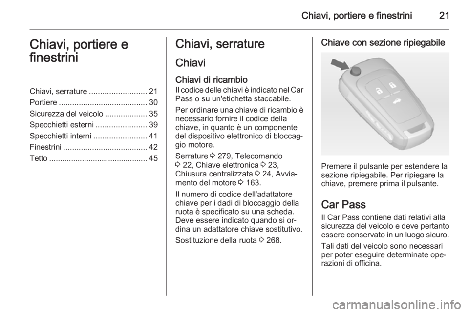 OPEL INSIGNIA 2015  Manuale di uso e manutenzione (in Italian) Chiavi, portiere e finestrini21Chiavi, portiere e
finestriniChiavi, serrature .......................... 21
Portiere ........................................ 30
Sicurezza del veicolo .................