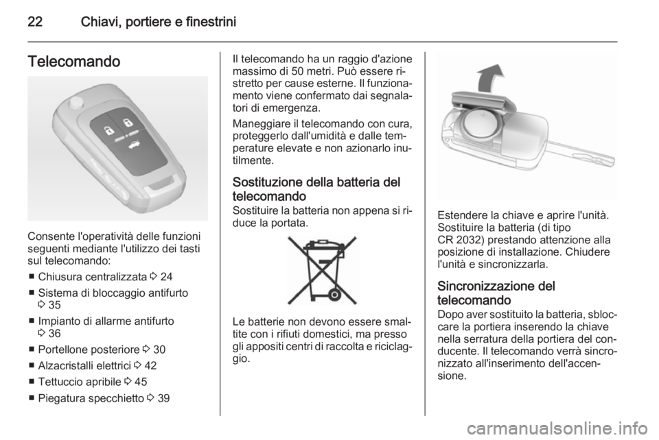 OPEL INSIGNIA 2015  Manuale di uso e manutenzione (in Italian) 22Chiavi, portiere e finestriniTelecomando
Consente l'operatività delle funzioni
seguenti mediante l'utilizzo dei tasti
sul telecomando:
■ Chiusura centralizzata  3 24
■ Sistema di blocca