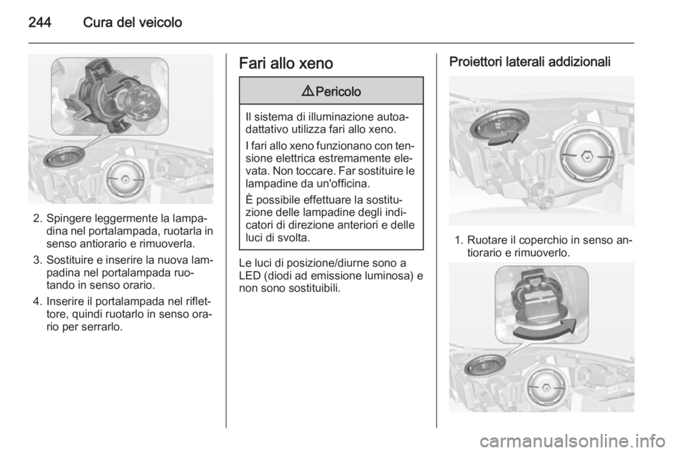 OPEL INSIGNIA 2015  Manuale di uso e manutenzione (in Italian) 244Cura del veicolo
2. Spingere leggermente la lampa‐dina nel portalampada, ruotarla in
senso antiorario e rimuoverla.
3. Sostituire e inserire la nuova lam‐
padina nel portalampada ruo‐
tando i
