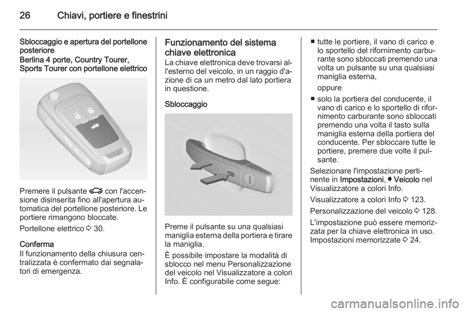 OPEL INSIGNIA 2015  Manuale di uso e manutenzione (in Italian) 26Chiavi, portiere e finestrini
Sbloccaggio e apertura del portelloneposterioreBerlina 4 porte, Country Tourer,
Sports Tourer con portellone elettrico
Premere il pulsante  x con l'accen‐
sione d
