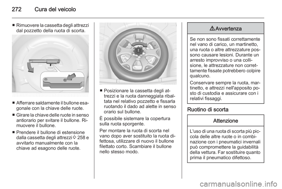 OPEL INSIGNIA 2015 Manuale di uso e manutenzione (in Italian) 272Cura del veicolo
■Rimuovere la cassetta degli attrezzi
dal pozzetto della ruota di scorta.
■ Afferrare saldamente il bullone esa‐
gonale con la chiave delle ruote.
■ Girare la chiave delle OPEL INSIGNIA 2015 Manuale di uso e manutenzione (in Italian) 272Cura del veicolo
■Rimuovere la cassetta degli attrezzi
dal pozzetto della ruota di scorta.
■ Afferrare saldamente il bullone esa‐
gonale con la chiave delle ruote.
■ Girare la chiave delle