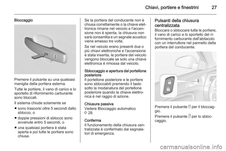 OPEL INSIGNIA 2015  Manuale di uso e manutenzione (in Italian) Chiavi, portiere e finestrini27
Bloccaggio
Premere il pulsante su una qualsiasi
maniglia della portiera esterna.
Tutte le portiere, il vano di carico e lo
sportello di rifornimento carburante
sono blo