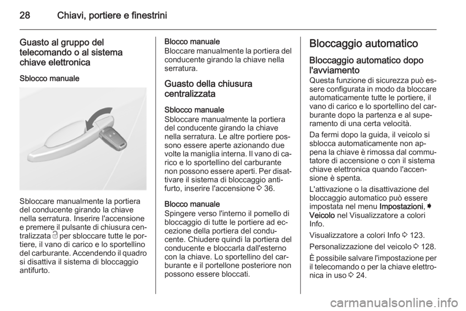 OPEL INSIGNIA 2015  Manuale di uso e manutenzione (in Italian) 28Chiavi, portiere e finestrini
Guasto al gruppo del
telecomando o al sistema chiave elettronica
Sblocco manuale
Sbloccare manualmente la portiera
del conducente girando la chiave
nella serratura. Ins