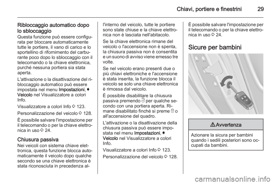 OPEL INSIGNIA 2015 Manuale di uso e manutenzione (in Italian) Chiavi, portiere e finestrini29
Ribloccaggio automatico dopolo sbloccaggio
Questa funzione può essere configu‐
rata per bloccare automaticamente
tutte le portiere, il vano di carico e lo
sportellin OPEL INSIGNIA 2015 Manuale di uso e manutenzione (in Italian) Chiavi, portiere e finestrini29
Ribloccaggio automatico dopolo sbloccaggio
Questa funzione può essere configu‐
rata per bloccare automaticamente
tutte le portiere, il vano di carico e lo
sportellin