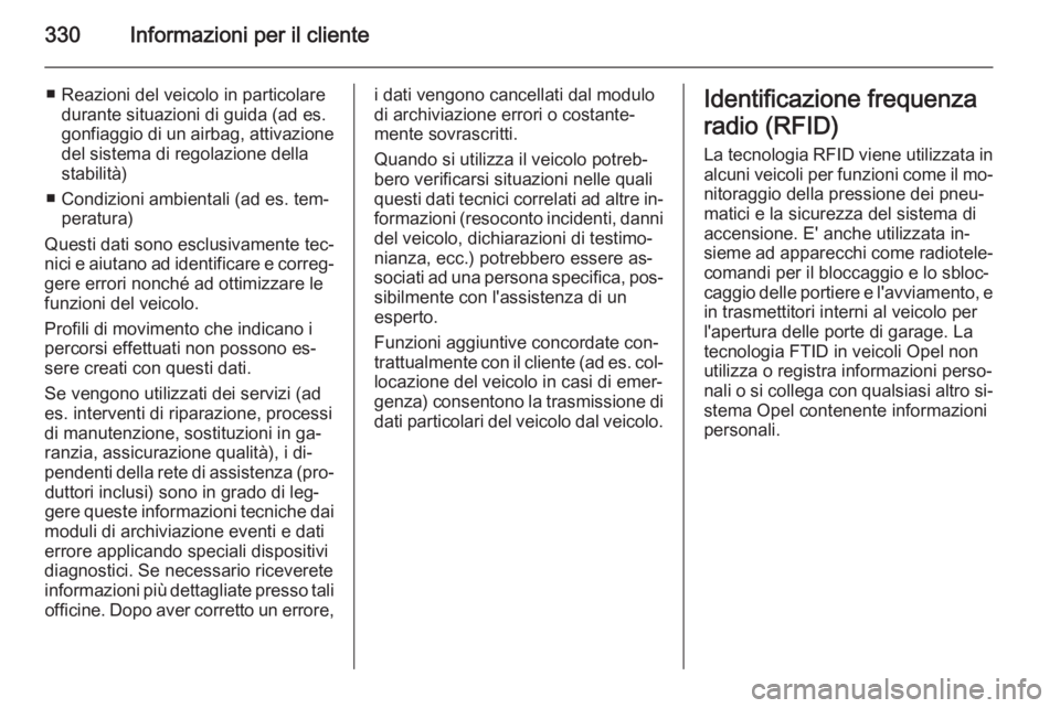 OPEL INSIGNIA 2015  Manuale di uso e manutenzione (in Italian) 330Informazioni per il cliente
■ Reazioni del veicolo in particolaredurante situazioni di guida (ad es.
gonfiaggio di un airbag, attivazione del sistema di regolazione della
stabilità)
■ Condizio