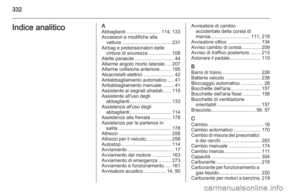 OPEL INSIGNIA 2015  Manuale di uso e manutenzione (in Italian) 332Indice analiticoAAbbaglianti  ......................... 114, 133
Accessori e modifiche alla vettura  .................................... 231
Airbag e pretensionatori delle cinture di sicurezza  ..