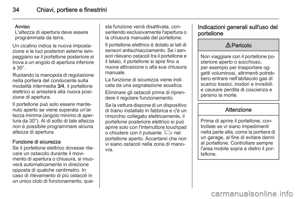 OPEL INSIGNIA 2015  Manuale di uso e manutenzione (in Italian) 34Chiavi, portiere e finestrini
Avviso
L'altezza di apertura deve essere
programmata da terra.
Un cicalino indica la nuova imposta‐
zione e le luci posteriori esterne lam‐
peggiano se il porte