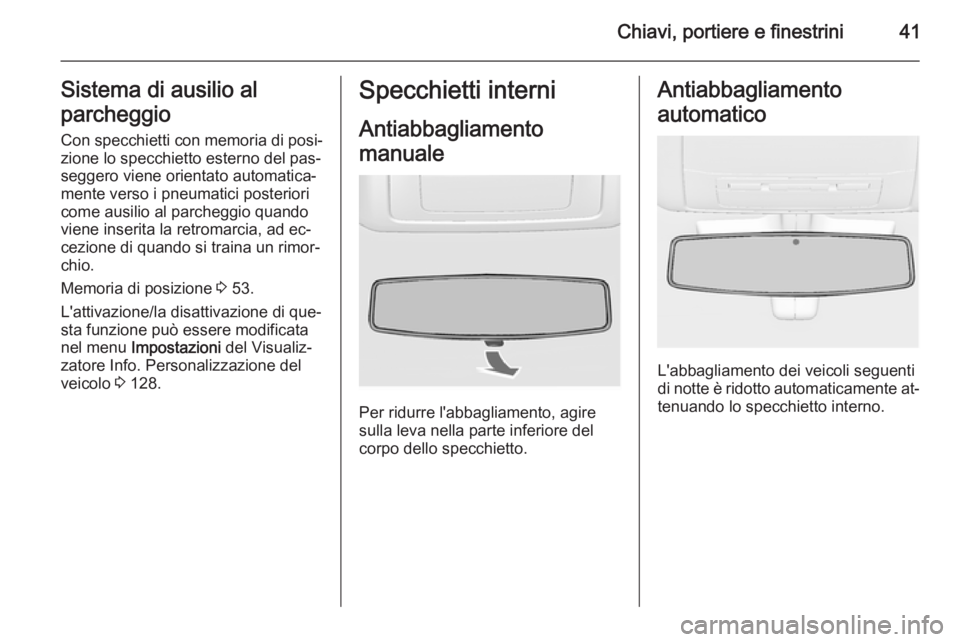 OPEL INSIGNIA 2015  Manuale di uso e manutenzione (in Italian) Chiavi, portiere e finestrini41Sistema di ausilio al
parcheggio
Con specchietti con memoria di posi‐
zione lo specchietto esterno del pas‐
seggero viene orientato automatica‐
mente verso i pneum