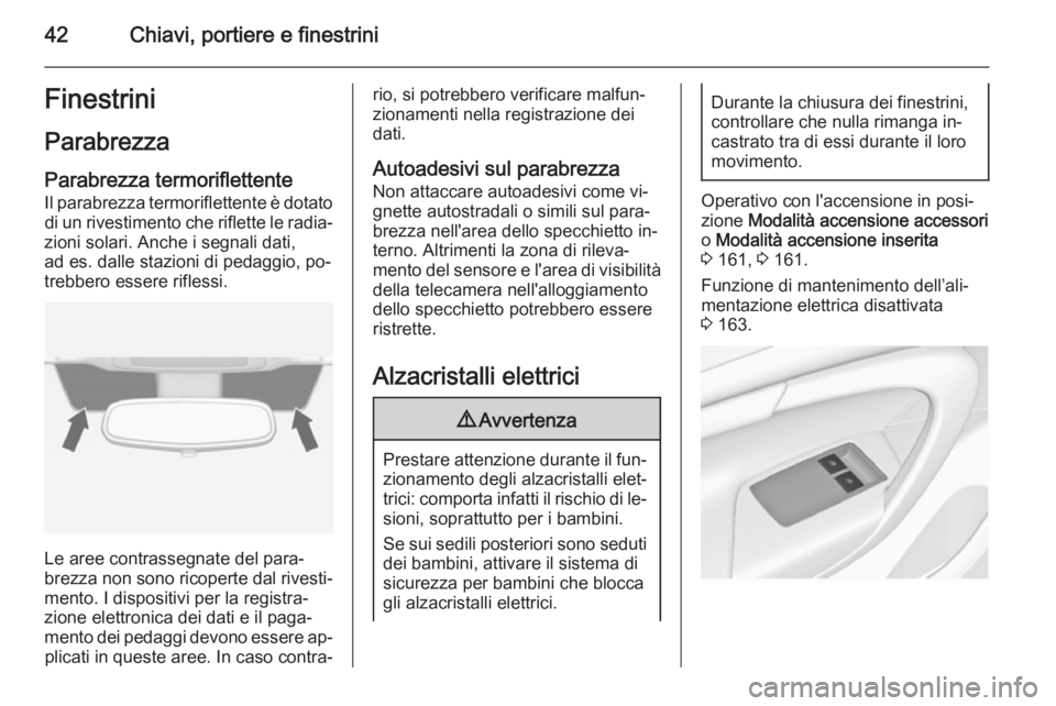 OPEL INSIGNIA 2015  Manuale di uso e manutenzione (in Italian) 42Chiavi, portiere e finestriniFinestrini
Parabrezza
Parabrezza termoriflettente
Il parabrezza termoriflettente è dotato di un rivestimento che riflette le radia‐
zioni solari. Anche i segnali dati
