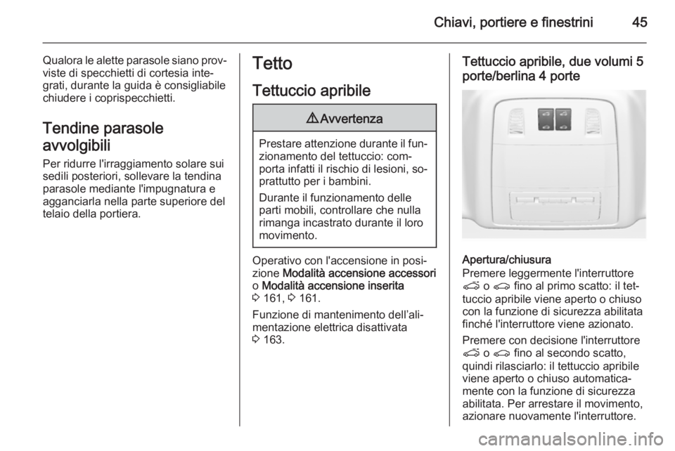OPEL INSIGNIA 2015  Manuale di uso e manutenzione (in Italian) Chiavi, portiere e finestrini45
Qualora le alette parasole siano prov‐
viste di specchietti di cortesia inte‐
grati, durante la guida è consigliabile chiudere i coprispecchietti.
Tendine parasole