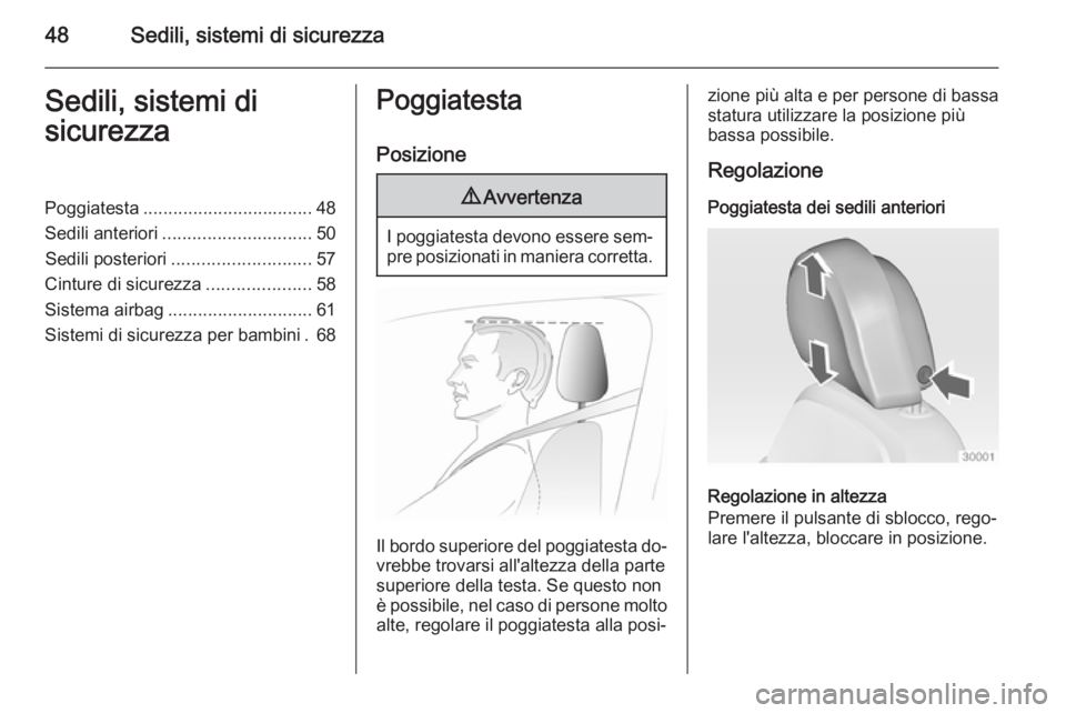 OPEL INSIGNIA 2015  Manuale di uso e manutenzione (in Italian) 48Sedili, sistemi di sicurezzaSedili, sistemi di
sicurezzaPoggiatesta .................................. 48
Sedili anteriori .............................. 50
Sedili posteriori .......................