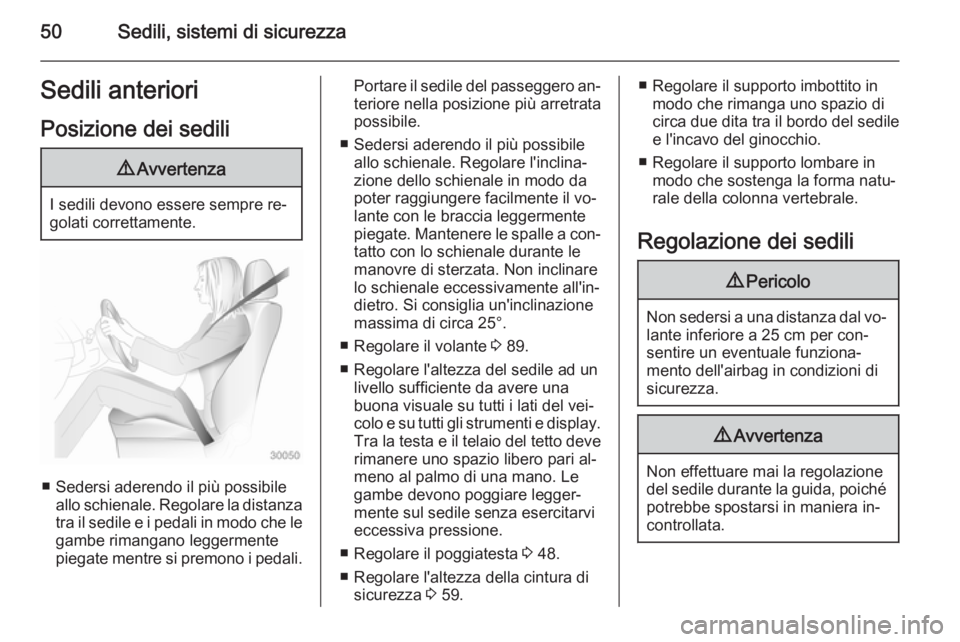 OPEL INSIGNIA 2015  Manuale di uso e manutenzione (in Italian) 50Sedili, sistemi di sicurezzaSedili anterioriPosizione dei sedili9 Avvertenza
I sedili devono essere sempre re‐
golati correttamente.
■ Sedersi aderendo il più possibile allo schienale. Regolare