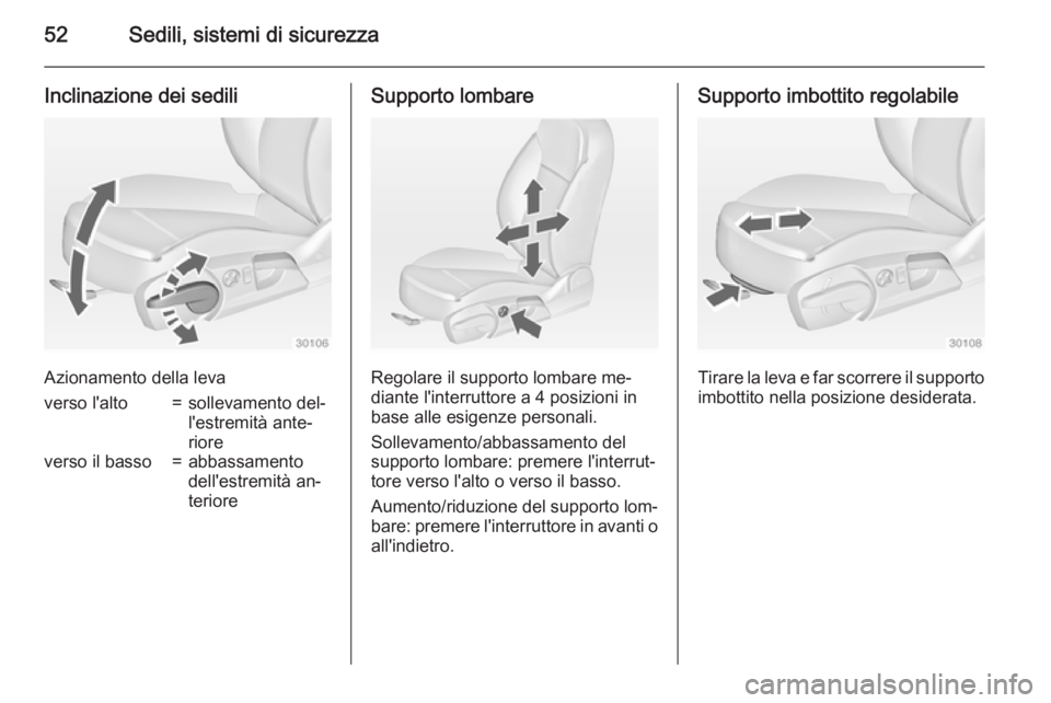 OPEL INSIGNIA 2015  Manuale di uso e manutenzione (in Italian) 52Sedili, sistemi di sicurezza
Inclinazione dei sedili
Azionamento della leva
verso l'alto=sollevamento del‐
l'estremità ante‐
rioreverso il basso=abbassamento
dell'estremità an‐
t