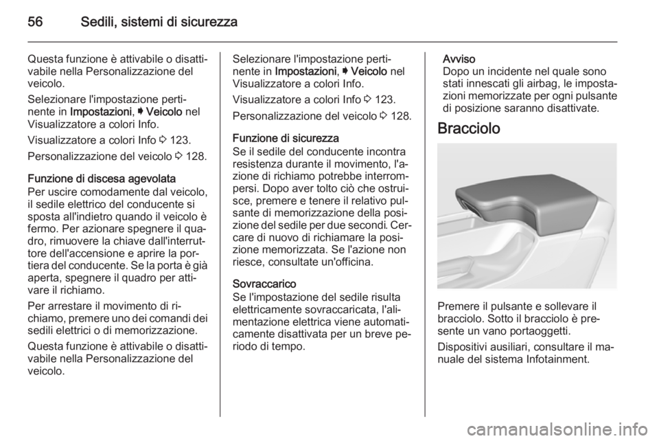 OPEL INSIGNIA 2015  Manuale di uso e manutenzione (in Italian) 56Sedili, sistemi di sicurezza
Questa funzione è attivabile o disatti‐
vabile nella Personalizzazione del
veicolo.
Selezionare l'impostazione perti‐
nente in  Impostazioni , I Veicolo  nel
Vi