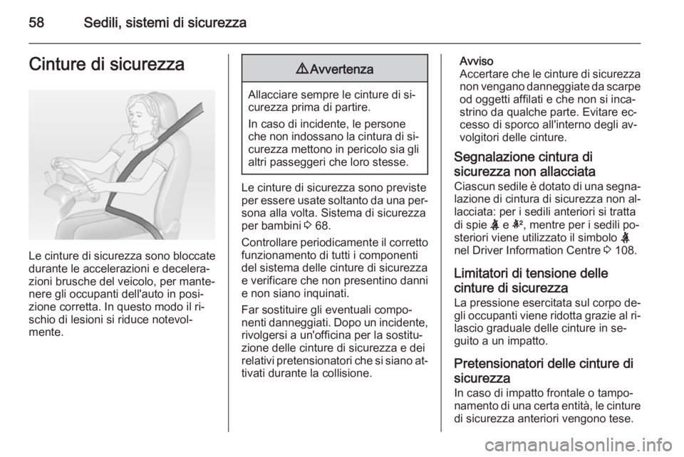 OPEL INSIGNIA 2015  Manuale di uso e manutenzione (in Italian) 58Sedili, sistemi di sicurezzaCinture di sicurezza
Le cinture di sicurezza sono bloccate
durante le accelerazioni e decelera‐
zioni brusche del veicolo, per mante‐
nere gli occupanti dell'auto