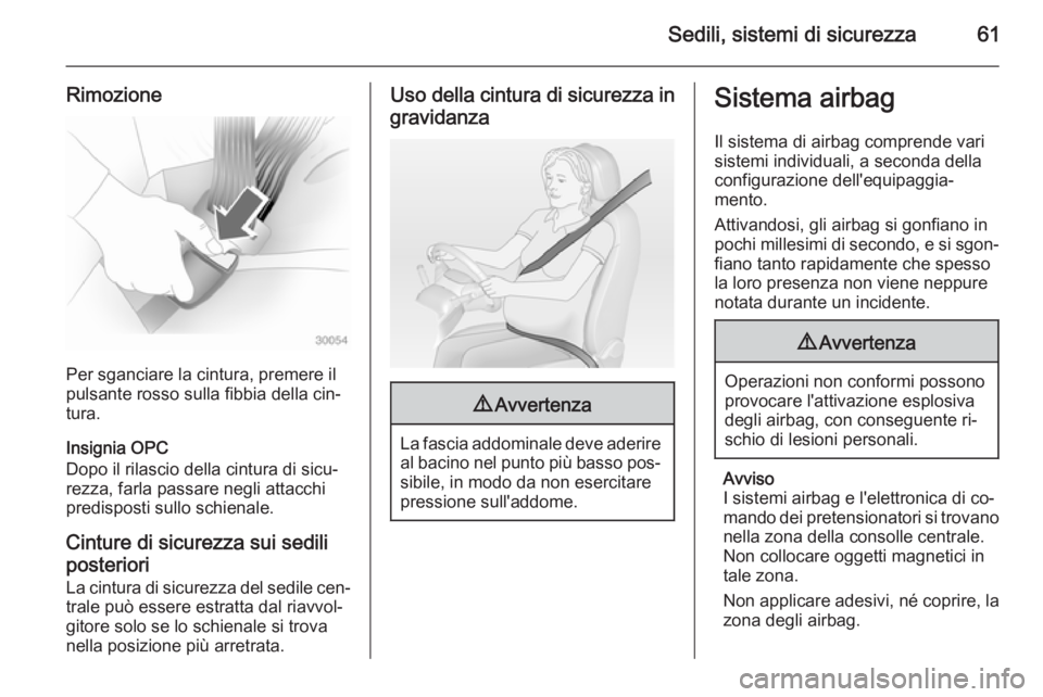 OPEL INSIGNIA 2015  Manuale di uso e manutenzione (in Italian) Sedili, sistemi di sicurezza61
Rimozione
Per sganciare la cintura, premere il
pulsante rosso sulla fibbia della cin‐
tura.
Insignia OPC
Dopo il rilascio della cintura di sicu‐
rezza, farla passare