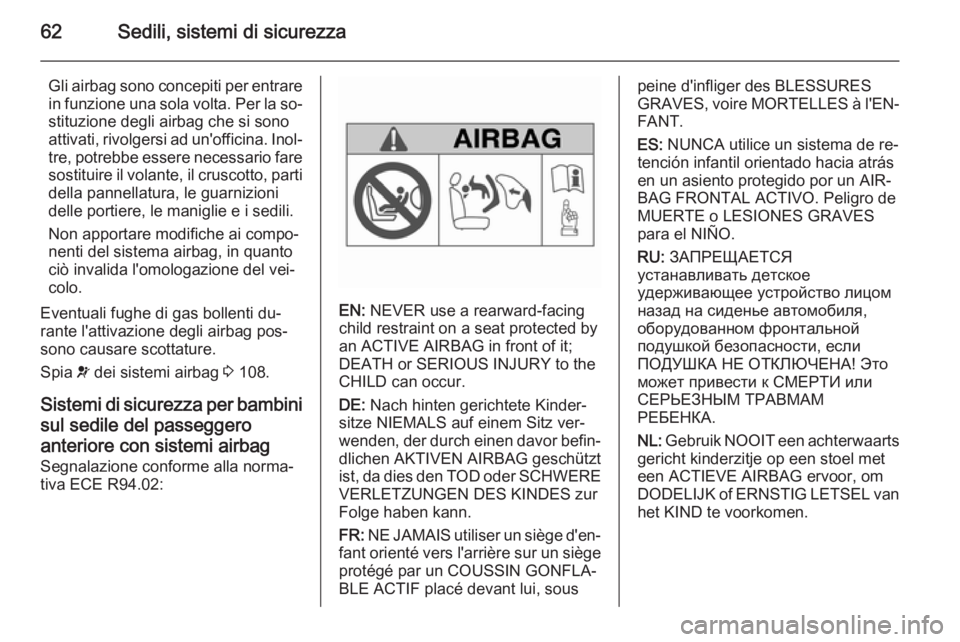 OPEL INSIGNIA 2015 Manuale di uso e manutenzione (in Italian) 62Sedili, sistemi di sicurezza
Gli airbag sono concepiti per entrare
in funzione una sola volta. Per la so‐ stituzione degli airbag che si sono
attivati, rivolgersi ad un'officina. Inol‐
tre, OPEL INSIGNIA 2015 Manuale di uso e manutenzione (in Italian) 62Sedili, sistemi di sicurezza
Gli airbag sono concepiti per entrare
in funzione una sola volta. Per la so‐ stituzione degli airbag che si sono
attivati, rivolgersi ad un'officina. Inol‐
tre,