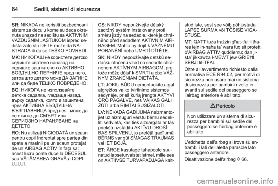 OPEL INSIGNIA 2015  Manuale di uso e manutenzione (in Italian) 64Sedili, sistemi di sicurezza
SR: NIKADA ne koristiti bezbednosni
sistem za decu u kome su deca okre‐ nuta unazad na sedištu sa AKTIVNIM
VAZDUŠNIM JASTUKOM ispred se‐
dišta zato što DETE mož