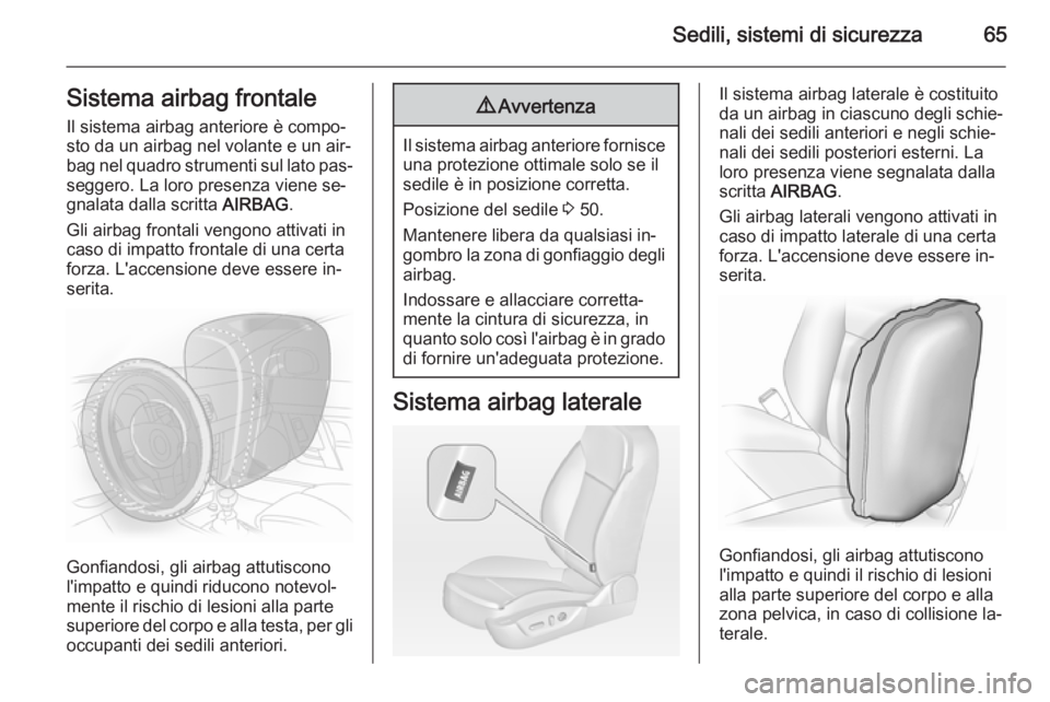 OPEL INSIGNIA 2015 Manuale di uso e manutenzione (in Italian) Sedili, sistemi di sicurezza65Sistema airbag frontaleIl sistema airbag anteriore è compo‐sto da un airbag nel volante e un air‐
bag nel quadro strumenti sul lato pas‐
seggero. La loro presenza OPEL INSIGNIA 2015 Manuale di uso e manutenzione (in Italian) Sedili, sistemi di sicurezza65Sistema airbag frontaleIl sistema airbag anteriore è compo‐sto da un airbag nel volante e un air‐
bag nel quadro strumenti sul lato pas‐
seggero. La loro presenza