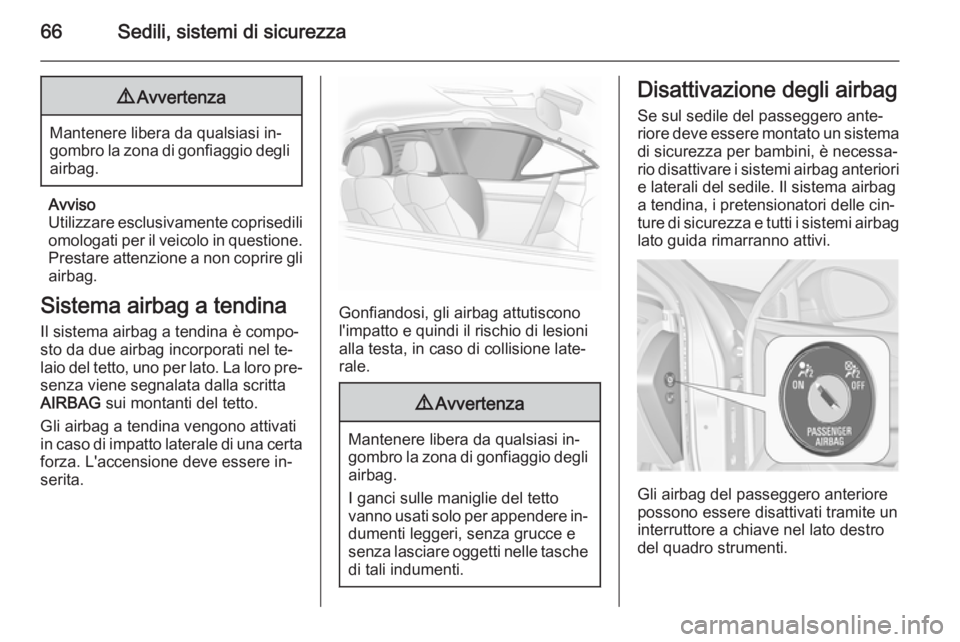 OPEL INSIGNIA 2015  Manuale di uso e manutenzione (in Italian) 66Sedili, sistemi di sicurezza9Avvertenza
Mantenere libera da qualsiasi in‐
gombro la zona di gonfiaggio degli airbag.
Avviso
Utilizzare esclusivamente coprisedili omologati per il veicolo in questi