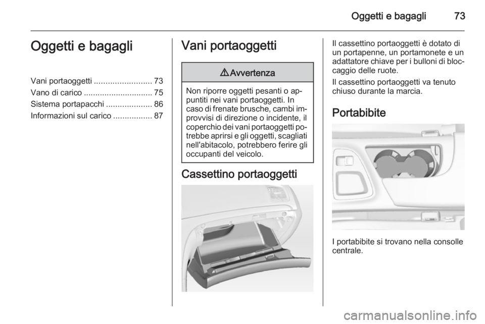 OPEL INSIGNIA 2015  Manuale di uso e manutenzione (in Italian) Oggetti e bagagli73Oggetti e bagagliVani portaoggetti.........................73
Vano di carico .............................. 75
Sistema portapacchi ....................86
Informazioni sul carico ...