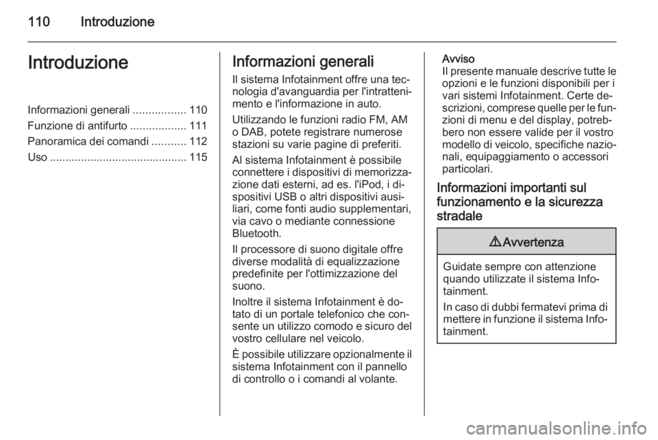 OPEL INSIGNIA 2015.5  Manuale del sistema Infotainment (in Italian) 110IntroduzioneIntroduzioneInformazioni generali.................110
Funzione di antifurto ..................111
Panoramica dei comandi ...........112
Uso ............................................ 