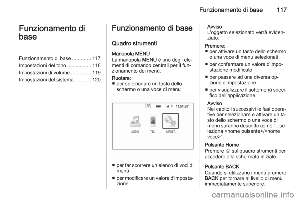 OPEL INSIGNIA 2015.5 Manuale del sistema Infotainment (in Italian) Funzionamento di base117Funzionamento di
baseFunzionamento di base .............117
Impostazioni del tono .................118
Impostazioni di volume ..............119
Impostazioni del sistema ....... OPEL INSIGNIA 2015.5 Manuale del sistema Infotainment (in Italian) Funzionamento di base117Funzionamento di
baseFunzionamento di base .............117
Impostazioni del tono .................118
Impostazioni di volume ..............119
Impostazioni del sistema .......
