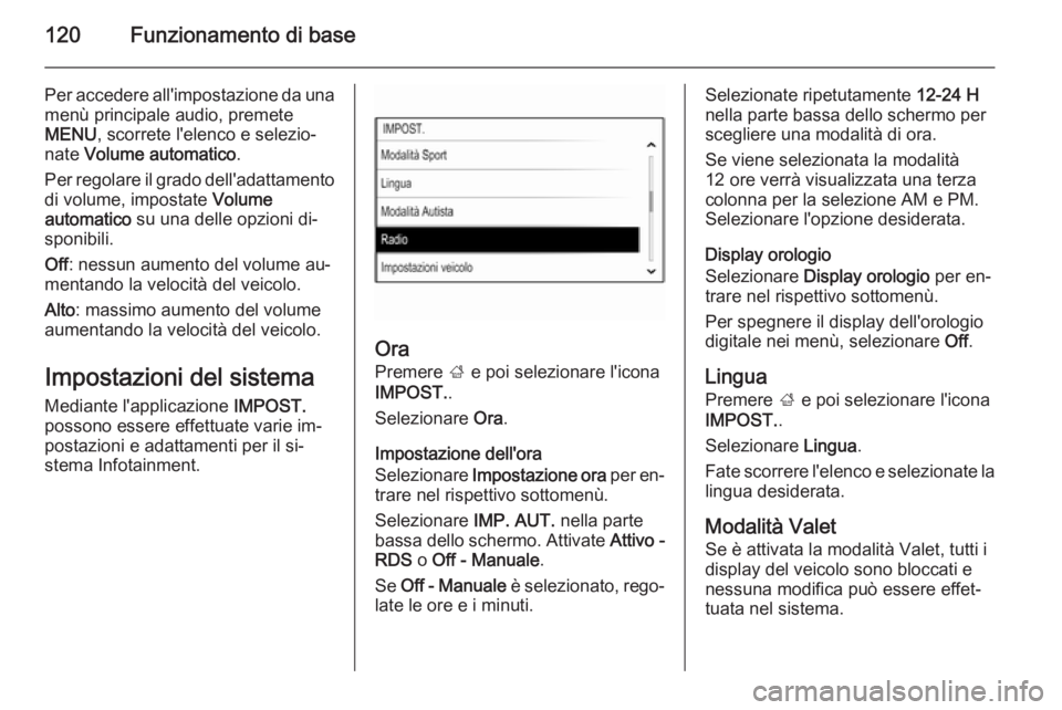 OPEL INSIGNIA 2015.5 Manuale del sistema Infotainment (in Italian) 120Funzionamento di base
Per accedere all'impostazione da unamenù principale audio, premete
MENU , scorrete l'elenco e selezio‐
nate Volume automatico .
Per regolare il grado dell'adat OPEL INSIGNIA 2015.5 Manuale del sistema Infotainment (in Italian) 120Funzionamento di base
Per accedere all'impostazione da unamenù principale audio, premete
MENU , scorrete l'elenco e selezio‐
nate Volume automatico .
Per regolare il grado dell'adat