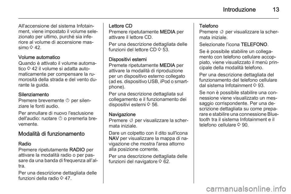 OPEL INSIGNIA 2015.5 Manuale del sistema Infotainment (in Italian) Introduzione13
All'accensione del sistema Infotain‐
ment, viene impostato il volume sele‐ zionato per ultimo, purché sia infe‐
riore al volume di accensione mas‐
simo 3 42.
Volume automa OPEL INSIGNIA 2015.5 Manuale del sistema Infotainment (in Italian) Introduzione13
All'accensione del sistema Infotain‐
ment, viene impostato il volume sele‐ zionato per ultimo, purché sia infe‐
riore al volume di accensione mas‐
simo 3 42.
Volume automa