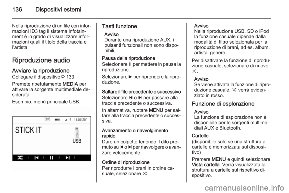 OPEL INSIGNIA 2015.5 Manuale del sistema Infotainment (in Italian) 136Dispositivi esterni
Nella riproduzione di un file con infor‐mazioni ID3 tag il sistema Infotain‐
ment è in grado di visualizzare infor‐
mazioni quali il titolo della traccia e
l'artista. OPEL INSIGNIA 2015.5 Manuale del sistema Infotainment (in Italian) 136Dispositivi esterni
Nella riproduzione di un file con infor‐mazioni ID3 tag il sistema Infotain‐
ment è in grado di visualizzare infor‐
mazioni quali il titolo della traccia e
l'artista.