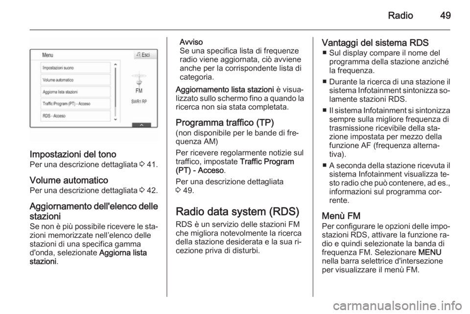 OPEL INSIGNIA 2015.5 Manuale del sistema Infotainment (in Italian) Radio49
Impostazioni del tono
Per una descrizione dettagliata 3 41.
Volume automatico
Per una descrizione dettagliata 3 42.
Aggiornamento dell'elenco delle stazioni
Se non è più possibile rice OPEL INSIGNIA 2015.5 Manuale del sistema Infotainment (in Italian) Radio49
Impostazioni del tono
Per una descrizione dettagliata 3 41.
Volume automatico
Per una descrizione dettagliata 3 42.
Aggiornamento dell'elenco delle stazioni
Se non è più possibile rice