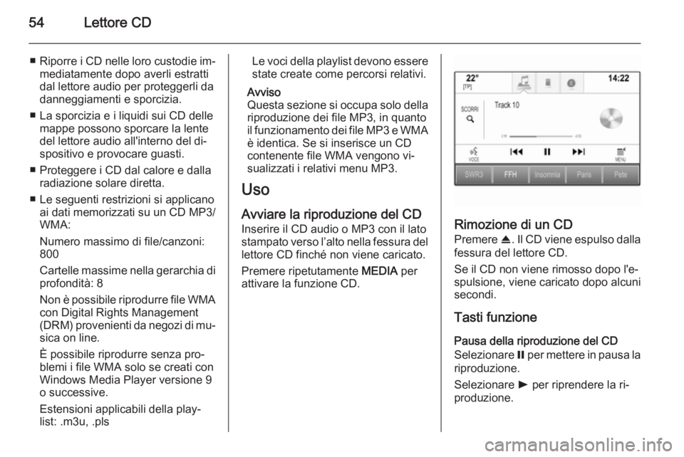 OPEL INSIGNIA 2015.5  Manuale del sistema Infotainment (in Italian) 54Lettore CD
■Riporre i CD nelle loro custodie im‐
mediatamente dopo averli estratti
dal lettore audio per proteggerli da
danneggiamenti e sporcizia.
■ La sporcizia e i liquidi sui CD delle mapp