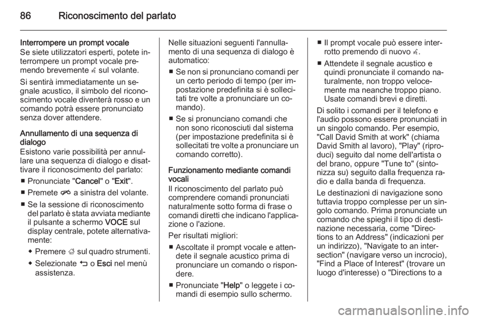 OPEL INSIGNIA 2015.5 Manuale del sistema Infotainment (in Italian) 86Riconoscimento del parlato
Interrompere un prompt vocale
Se siete utilizzatori esperti, potete in‐
terrompere un prompt vocale pre‐
mendo brevemente w sul volante.
Si sentirà immediatamente un OPEL INSIGNIA 2015.5 Manuale del sistema Infotainment (in Italian) 86Riconoscimento del parlato
Interrompere un prompt vocale
Se siete utilizzatori esperti, potete in‐
terrompere un prompt vocale pre‐
mendo brevemente w sul volante.
Si sentirà immediatamente un