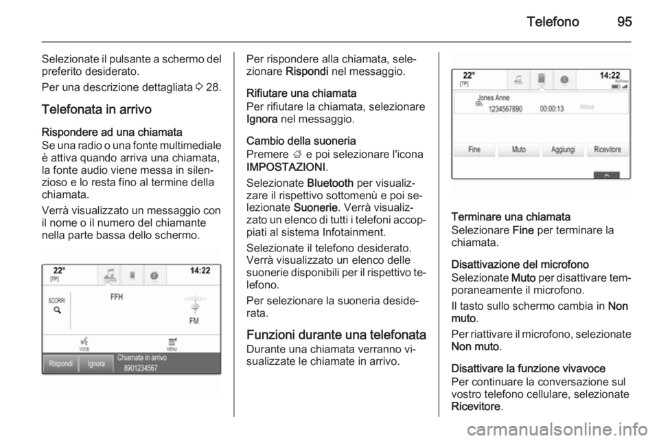 OPEL INSIGNIA 2015.5 Manuale del sistema Infotainment (in Italian) Telefono95
Selezionate il pulsante a schermo delpreferito desiderato.
Per una descrizione dettagliata 3 28.
Telefonata in arrivo Rispondere ad una chiamata
Se una radio o una fonte multimediale
è at OPEL INSIGNIA 2015.5 Manuale del sistema Infotainment (in Italian) Telefono95
Selezionate il pulsante a schermo delpreferito desiderato.
Per una descrizione dettagliata 3 28.
Telefonata in arrivo Rispondere ad una chiamata
Se una radio o una fonte multimediale
è at